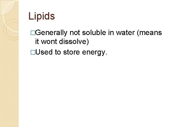 Lipids �Generally not soluble in water (means it wont dissolve) �Used to store energy.