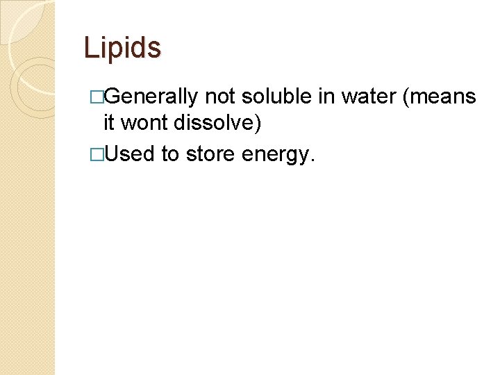 Lipids �Generally not soluble in water (means it wont dissolve) �Used to store energy. Lipids �Generally not soluble in water (means it wont dissolve) �Used to store energy.