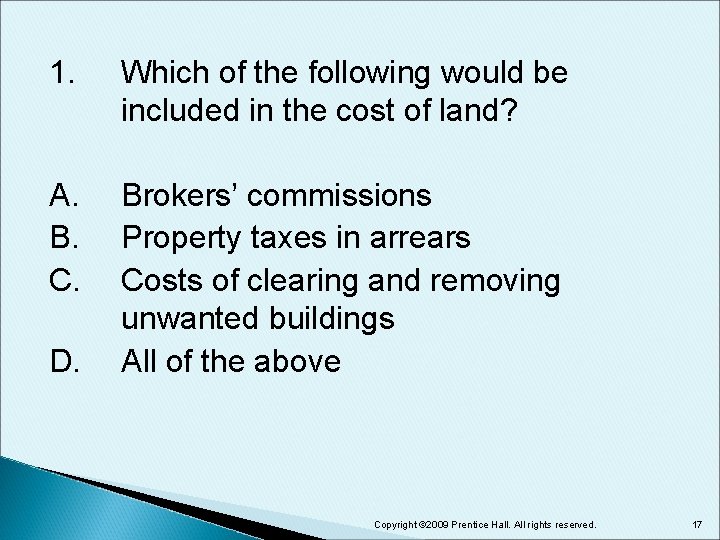 1. Which of the following would be included in the cost of land? A.