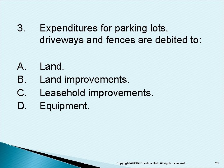 3. Expenditures for parking lots, driveways and fences are debited to: A. B. C.