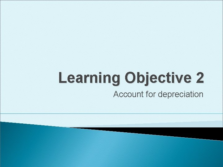Learning Objective 2 Account for depreciation 