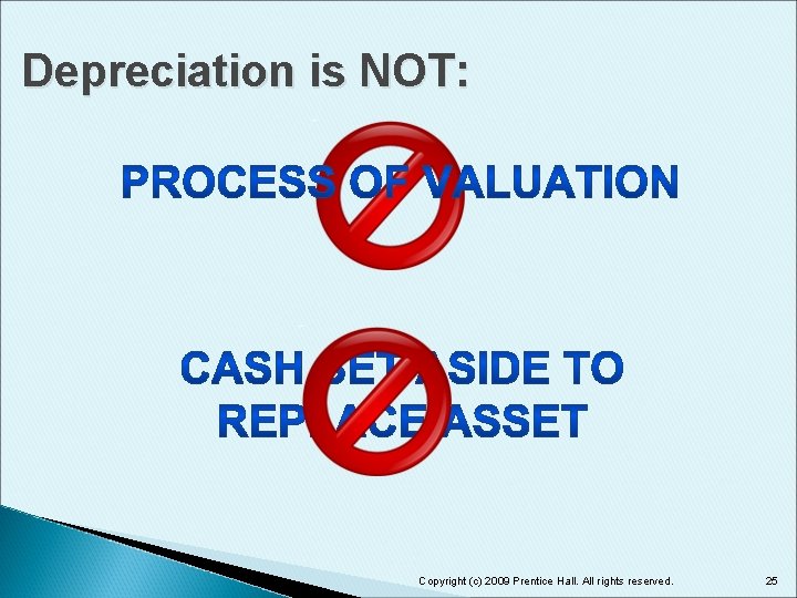 Depreciation is NOT: Copyright (c) 2009 Prentice Hall. All rights reserved. 25 