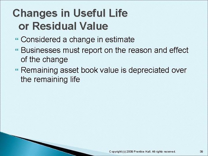 Changes in Useful Life or Residual Value Considered a change in estimate Businesses must