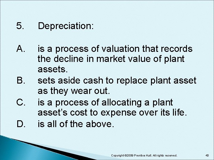 5. Depreciation: A. is a process of valuation that records the decline in market