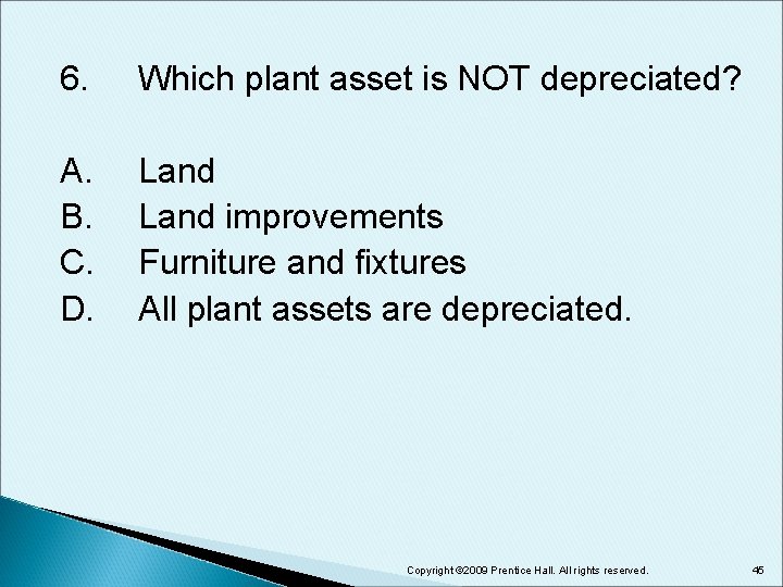 6. Which plant asset is NOT depreciated? A. B. C. D. Land improvements Furniture