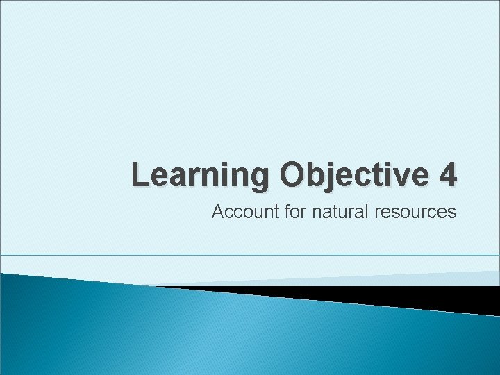 Learning Objective 4 Account for natural resources 
