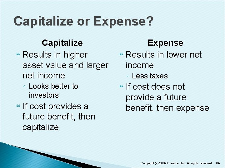 Capitalize or Expense? Capitalize Results in higher asset value and larger net income ◦