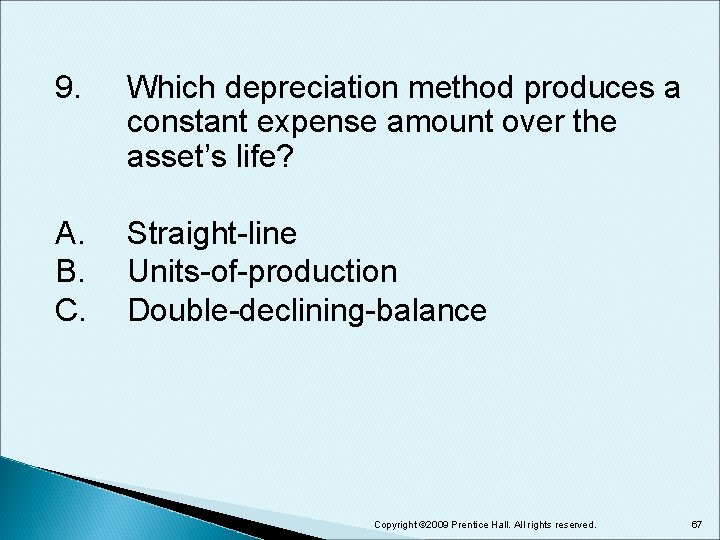 9. Which depreciation method produces a constant expense amount over the asset’s life? A.