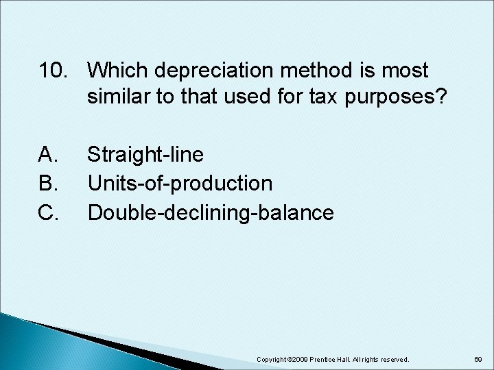 10. Which depreciation method is most similar to that used for tax purposes? A.