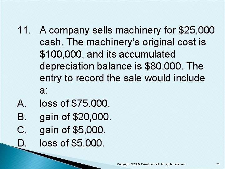 11. A company sells machinery for $25, 000 cash. The machinery’s original cost is