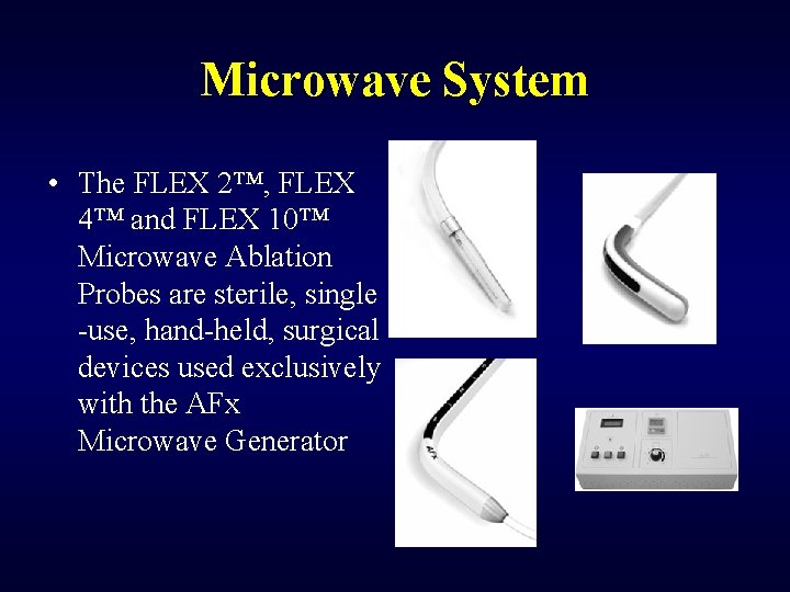 Microwave System • The FLEX 2™, FLEX 4™ and FLEX 10™ Microwave Ablation Probes
