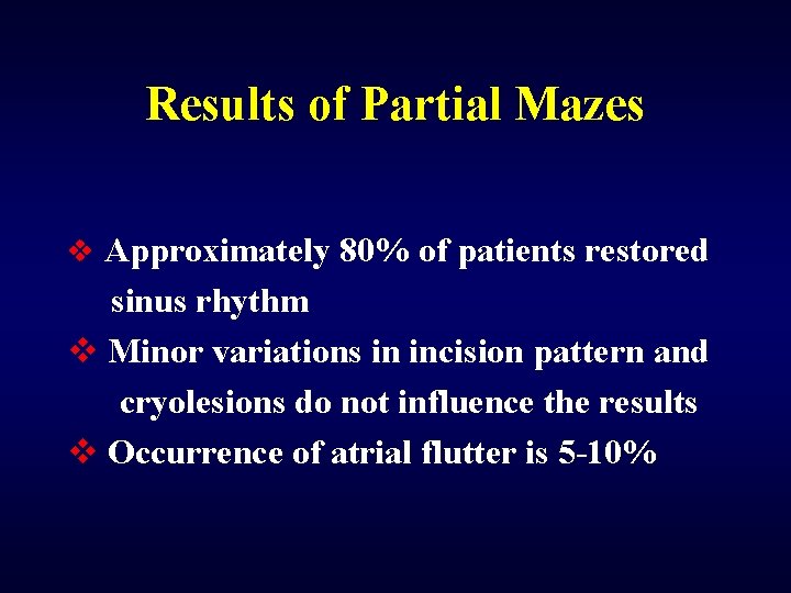Results of Partial Mazes v Approximately 80% of patients restored sinus rhythm v Minor