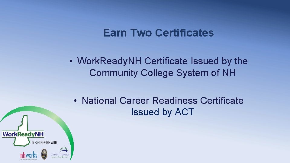 Earn Two Certificates • Work. Ready. NH Certificate Issued by the Community College System Earn Two Certificates • Work. Ready. NH Certificate Issued by the Community College System