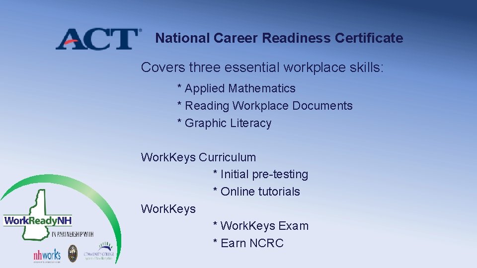 National Career Readiness Certificate Covers three essential workplace skills: * Applied Mathematics * Reading National Career Readiness Certificate Covers three essential workplace skills: * Applied Mathematics * Reading
