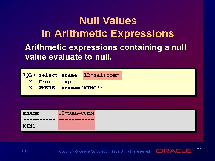 Null Values in Arithmetic Expressions Arithmetic expressions containing a null value evaluate to null.