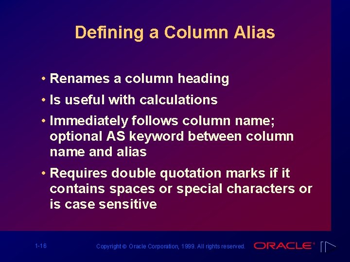 Defining a Column Alias • Renames a column heading • Is useful with calculations
