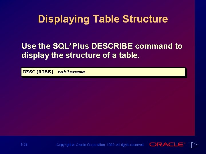 Displaying Table Structure Use the SQL*Plus DESCRIBE command to display the structure of a