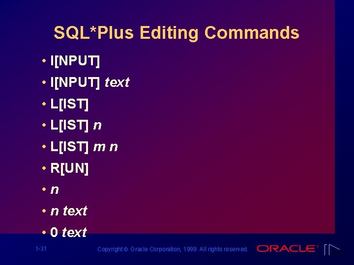 SQL*Plus Editing Commands • I[NPUT] text • L[IST] n • L[IST] m n •