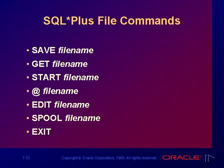 SQL*Plus File Commands • SAVE filename • GET filename • START filename • @