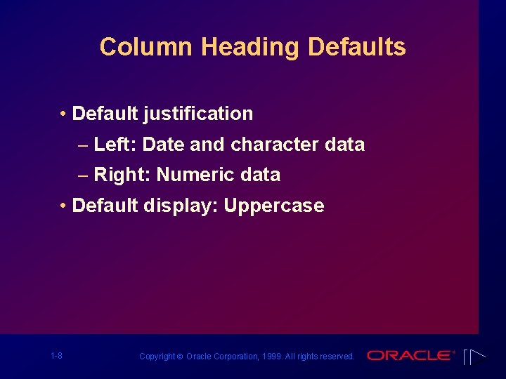 Column Heading Defaults • Default justification – Left: Date and character data – Right: