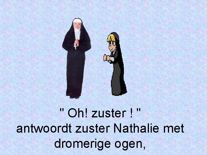 " Oh! zuster ! " antwoordt zuster Nathalie met dromerige ogen, 