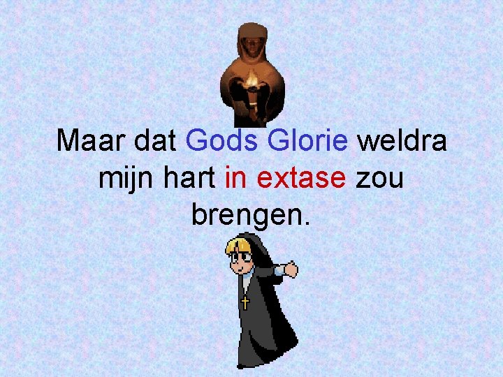 Maar dat Gods Glorie weldra mijn hart in extase zou brengen. 