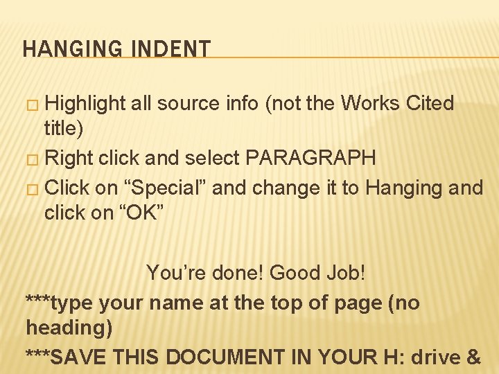 HANGING INDENT � Highlight all source info (not the Works Cited title) � Right