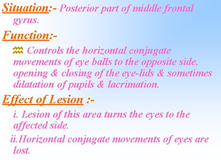 Situation: - Posterior part of middle frontal gyrus. Function: Controls the horizontal conjugate movements
