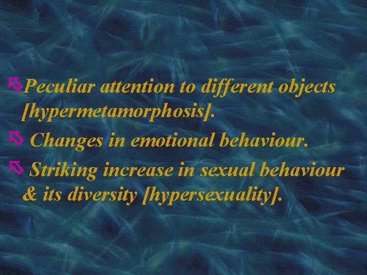  Peculiar attention to different objects [hypermetamorphosis]. Changes in emotional behaviour. Striking increase in