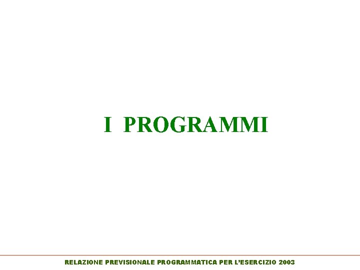 I PROGRAMMI RELAZIONE PREVISIONALE PROGRAMMATICA PER L’ESERCIZIO 2003 