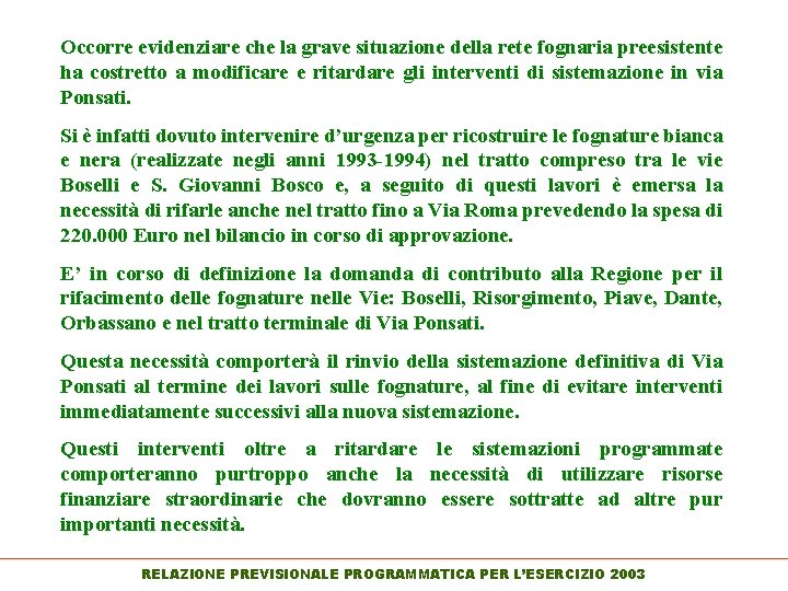 Occorre evidenziare che la grave situazione della rete fognaria preesistente ha costretto a modificare