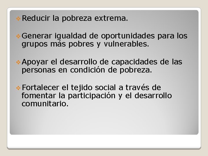 v Reducir la pobreza extrema. v Generar igualdad de oportunidades para los grupos más