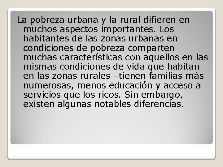 La pobreza urbana y la rural difieren en muchos aspectos importantes. Los habitantes de