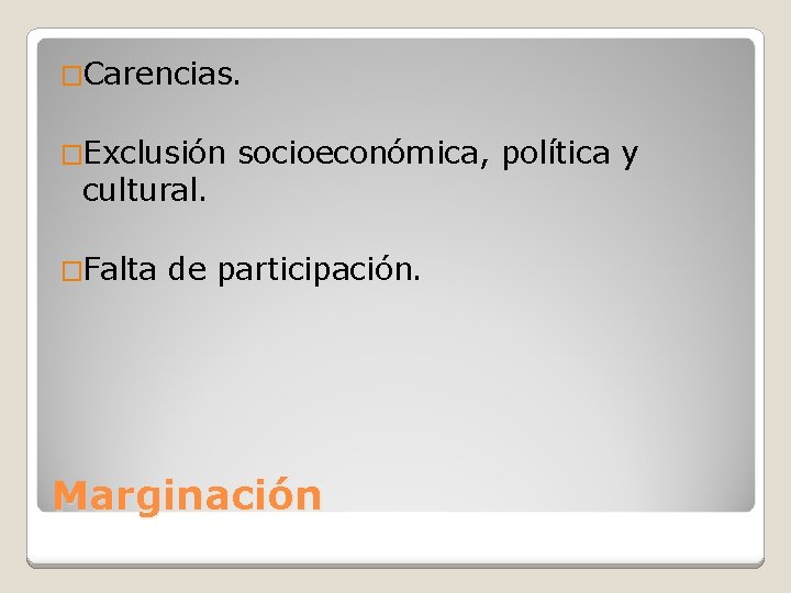 �Carencias. �Exclusión cultural. �Falta socioeconómica, política y de participación. Marginación 