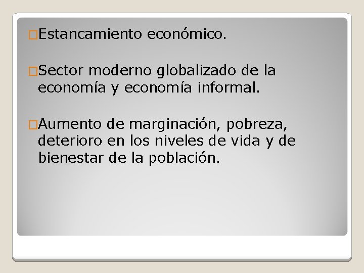 �Estancamiento económico. �Sector moderno globalizado de la economía y economía informal. �Aumento de marginación,