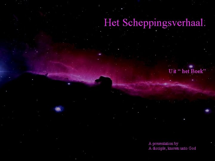 Het Scheppingsverhaal. Uit “ het Boek” A presentation by A disciple, known unto God