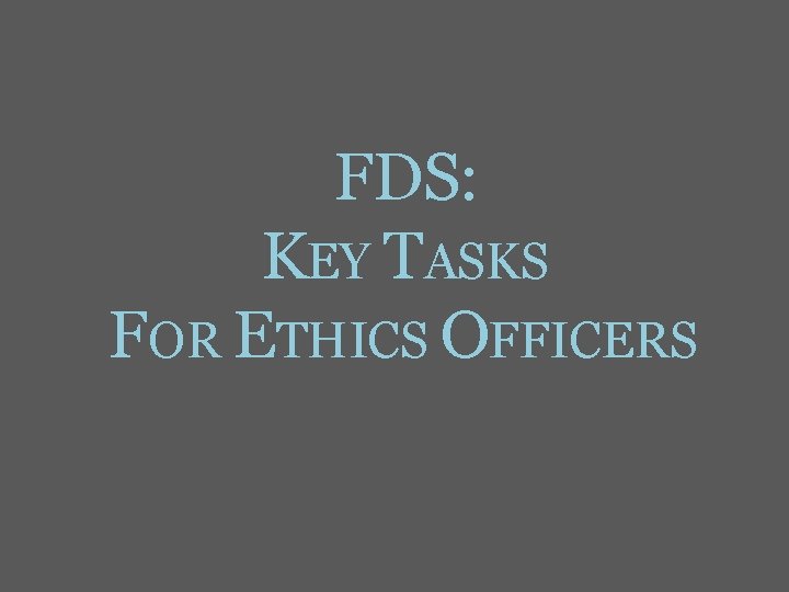 FDS: KEY TASKS FOR ETHICS OFFICERS 