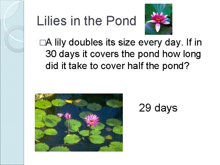 Lilies in the Pond �A lily doubles its size every day. If in 30