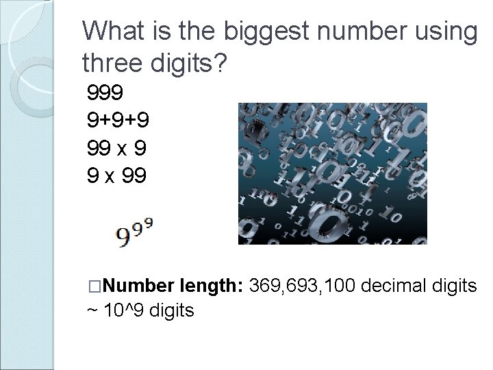 What is the biggest number using three digits? 999 9+9+9 99 x 99 �Number