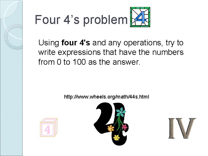 Four 4’s problem Using four 4's and any operations, try to write expressions that