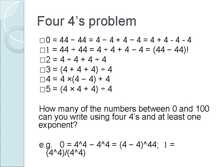 Four 4’s problem � 0 � 1 = 44 − 44 = 4 −