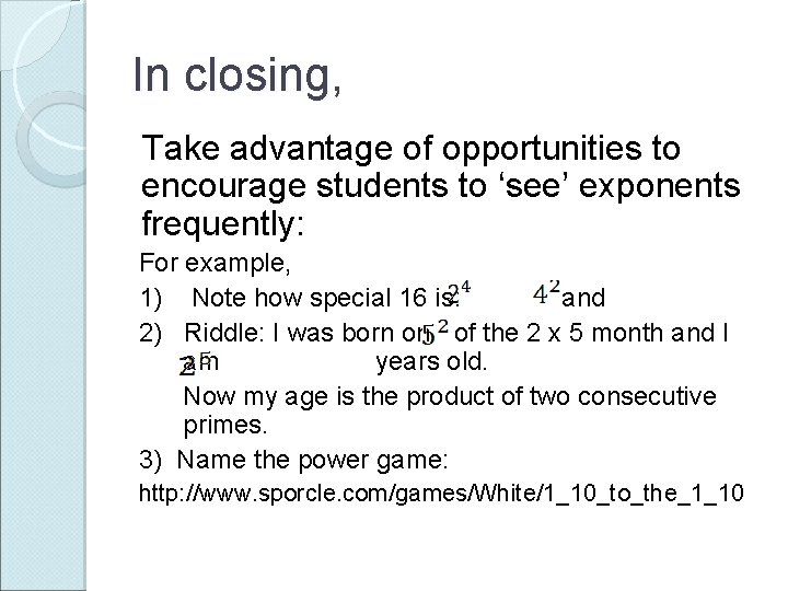 In closing, Take advantage of opportunities to encourage students to ‘see’ exponents frequently: For