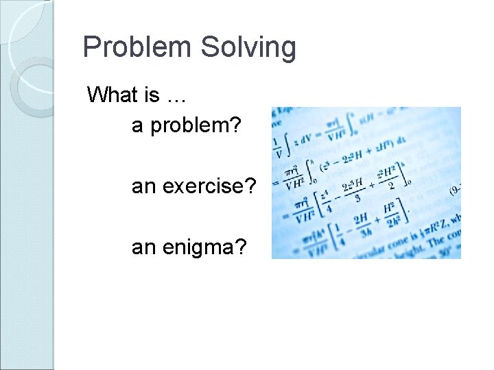 Problem Solving What is … a problem? an exercise? an enigma? 