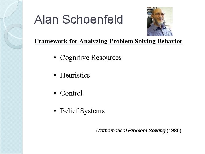 Alan Schoenfeld Framework for Analyzing Problem Solving Behavior • Cognitive Resources • Heuristics •
