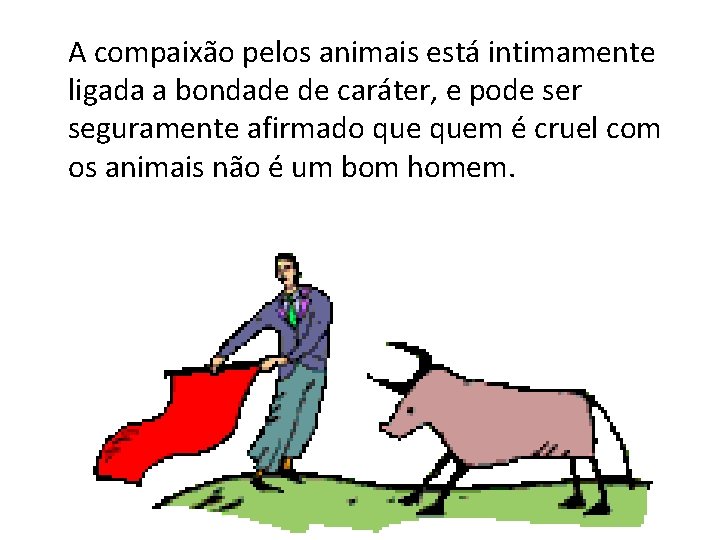 A compaixão pelos animais está intimamente ligada a bondade de caráter, e pode ser