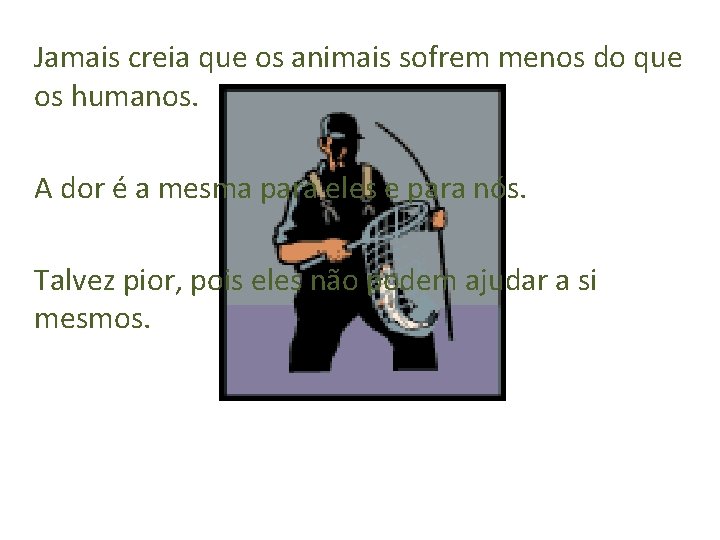 Jamais creia que os animais sofrem menos do que os humanos. A dor é