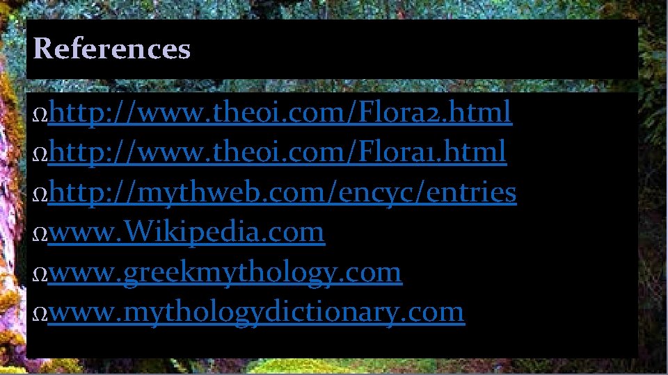References Ωhttp: //www. theoi. com/Flora 2. html Ωhttp: //www. theoi. com/Flora 1. html Ωhttp: