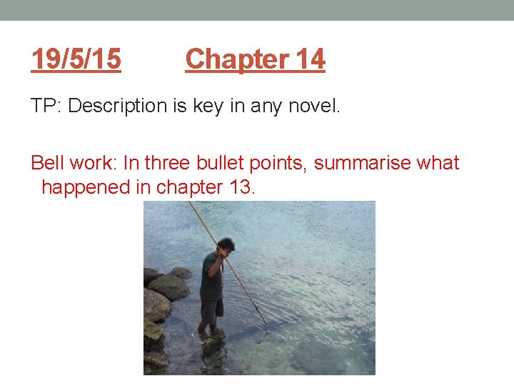 19/5/15 Chapter 14 TP: Description is key in any novel. Bell work: In three