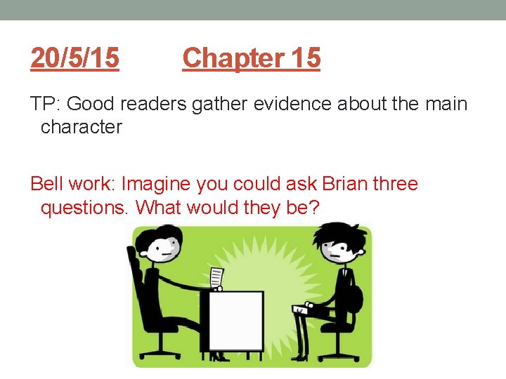 20/5/15 Chapter 15 TP: Good readers gather evidence about the main character Bell work: