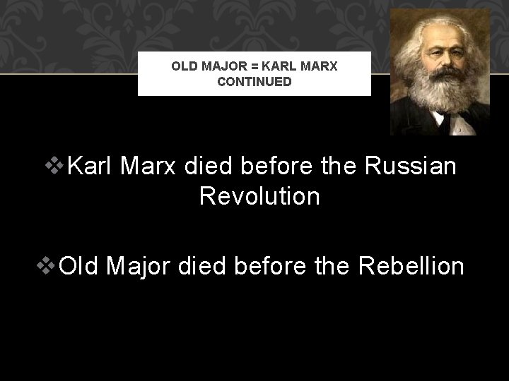 OLD MAJOR = KARL MARX CONTINUED v. Karl Marx died before the Russian Revolution